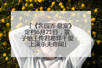 《酱园弄·悬案》定档6月21日，章子怡王传君易烊千玺上演杀夫奇闻