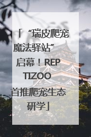 “瑞皮爬宠魔法驿站” 启幕！REPTIZOO 首推爬宠生态研学