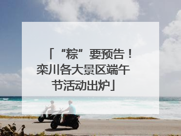 “粽”要预告！栾川各大景区端午节活动出炉