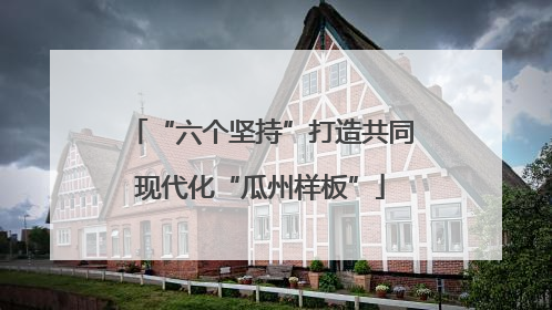 “六个坚持”打造共同现代化“瓜州样板”