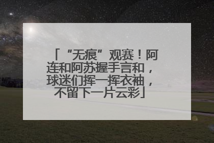 “无痕”观赛！阿连和阿苏握手言和，球迷们挥一挥衣袖，不留下一片云彩