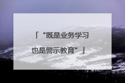 “既是业务学习也是警示教育”