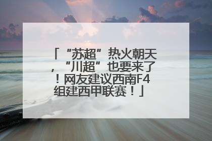 “苏超”热火朝天，“川超”也要来了！网友建议西南F4组建西甲联赛！