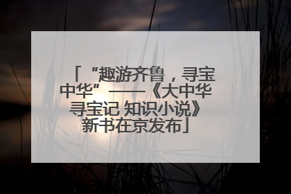 “趣游齐鲁，寻宝中华”——《大中华寻宝记 知识小说》新书在京发布