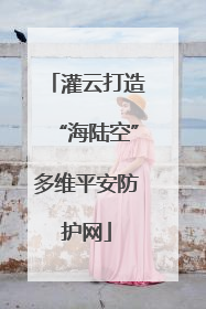 灌云打造“海陆空”多维平安防护网