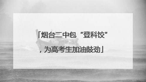 烟台二中包“登科饺”，为高考生加油鼓劲