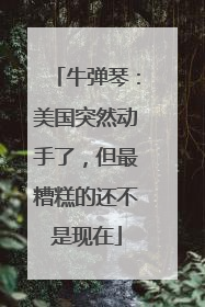 牛弹琴：美国突然动手了，但最糟糕的还不是现在