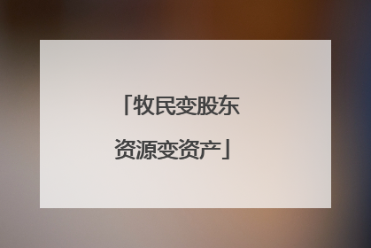 牧民变股东 资源变资产