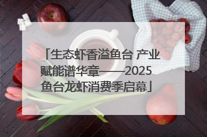 生态虾香溢鱼台 产业赋能谱华章——2025鱼台龙虾消费季启幕