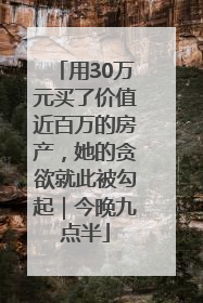 用30万元买了价值近百万的房产，她的贪欲就此被勾起｜今晚九点半
