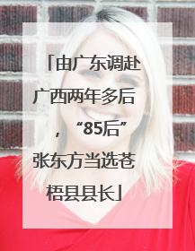 由广东调赴广西两年多后，“85后”张东方当选苍梧县县长