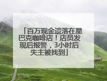 百万现金遗落在星巴克咖啡店！店员发现后报警，3小时后失主被找到