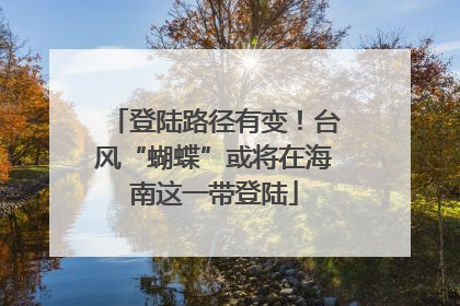 登陆路径有变！台风“蝴蝶”或将在海南这一带登陆