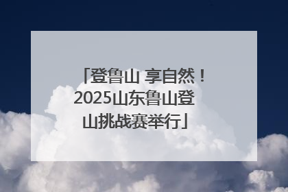 登鲁山 享自然！2025山东鲁山登山挑战赛举行