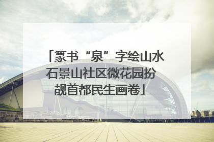 篆书“泉”字绘山水 石景山社区微花园扮靓首都民生画卷