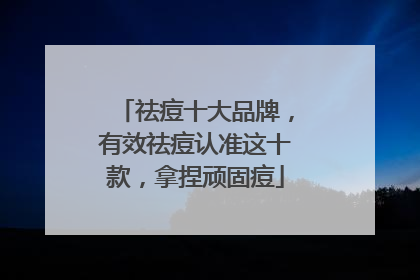 祛痘十大品牌，有效祛痘认准这十款，拿捏顽固痘