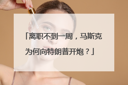 离职不到一周，马斯克为何向特朗普开炮？