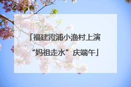 福建霞浦小渔村上演“妈祖走水”庆端午