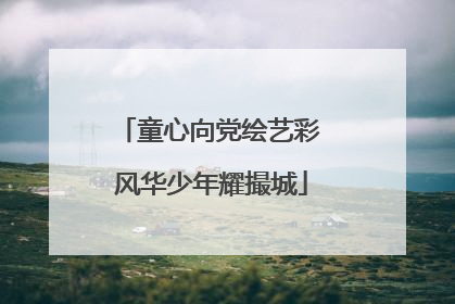 童心向党绘艺彩 风华少年耀撮城