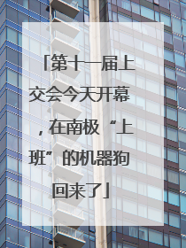 第十一届上交会今天开幕，在南极“上班”的机器狗回来了