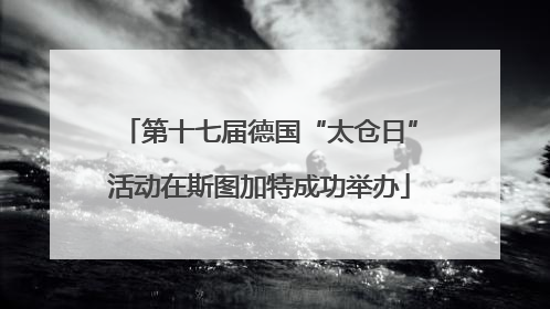第十七届德国“太仓日”活动在斯图加特成功举办