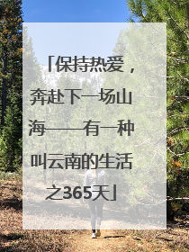 保持热爱，奔赴下一场山海——有一种叫云南的生活之365天