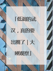 低调的武汉，真的要出圈了｜大刚观察