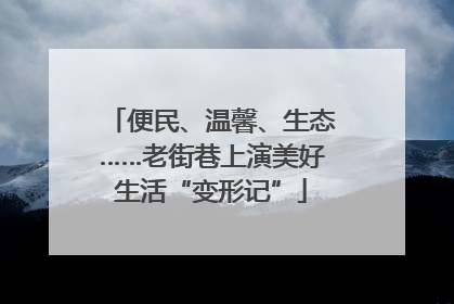 便民、温馨、生态……老街巷上演美好生活“变形记”