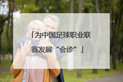 为中国足球职业联赛发展“会诊”