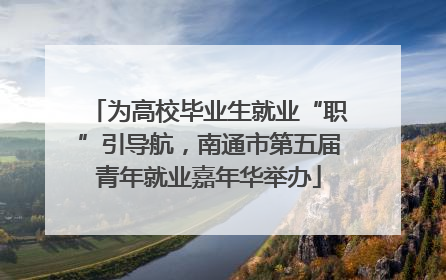 为高校毕业生就业“职”引导航，南通市第五届青年就业嘉年华举办