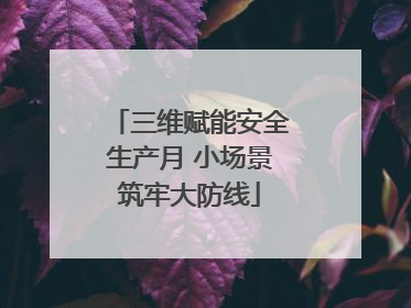 三维赋能安全生产月 小场景筑牢大防线