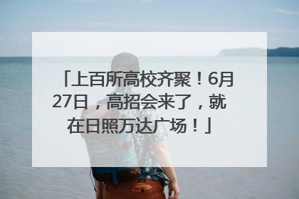 上百所高校齐聚！6月27日，高招会来了，就在日照万达广场！