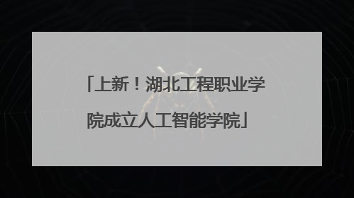 上新！湖北工程职业学院成立人工智能学院