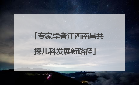 专家学者江西南昌共探儿科发展新路径
