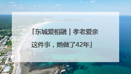 东城爱相融｜孝老爱亲这件事，她做了42年