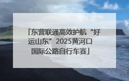 东营联通高效护航“好运山东”2025黄河口国际公路自行车赛