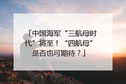 中国海军“三航母时代”将至！“四航母”是否也可期待？