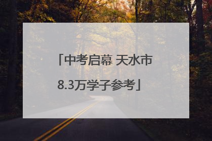 中考启幕 天水市8.3万学子参考