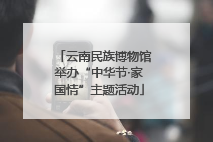 云南民族博物馆举办“中华节·家国情”主题活动