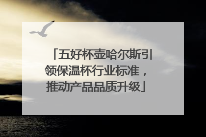 五好杯壶哈尔斯引领保温杯行业标准，推动产品品质升级