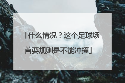 什么情况？这个足球场首要规则是不能冲撞