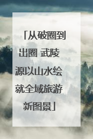 从破圈到出圈 武陵源以山水绘就全域旅游新图景