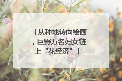 从种地转向绘画，巨野万名妇女链上“花经济”