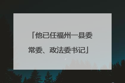 他已任福州一县委常委、政法委书记