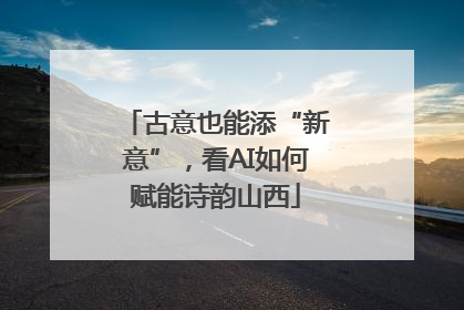 古意也能添“新意”，看AI如何赋能诗韵山西