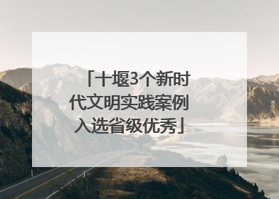 十堰3个新时代文明实践案例入选省级优秀