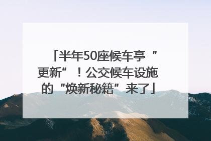 半年50座候车亭“更新”！公交候车设施的“焕新秘籍”来了