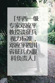华西一级专家邓应平教授谈征兵视力标准，邓应平四川省征兵办眼科负责人