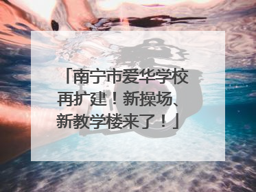 南宁市爱华学校再扩建！新操场、新教学楼来了！