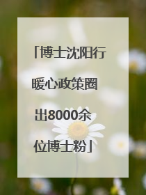 博士沈阳行 暖心政策圈出8000余位博士粉